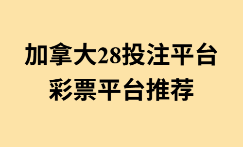 加拿大28投注平台该怎么选？来这里看详细解说和推荐！